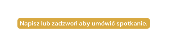 Napisz lub zadzwoń aby umówić spotkanie